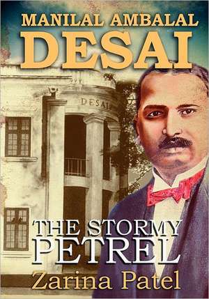 Manilal Ambalal Desai. the Stormy Petrel: Goldenberg Whistleblower de Zarina Patel