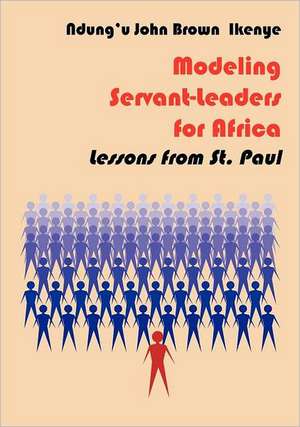 Modeling Servant-Leaders for Africa. Lessons from St. Paul de Ndungíu John Brown Ikenye