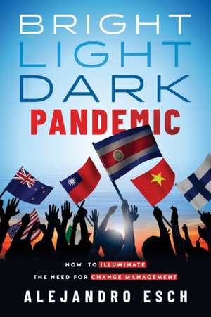 Bright Light Dark Pandemic: How COVID-19 Illuminated the need for Change Management de Alejandro Esch