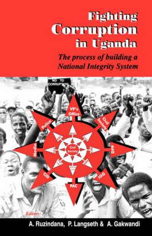 Fighting Corruption in Uganda. The Process of Building a National Integrity System de A. Ruzindana