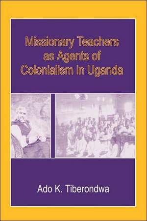 Missionary Teachers as Agents of Colonia de Ado K. Tiberondwa