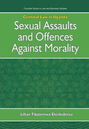 Criminal Law in Uganda. Sexual Assaults and Offences Against Morality de Lillian Tibatemwa-Ekirikubinza