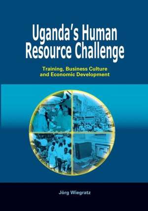 Uganda's Human Resource Challenge. Training, Business Culture and Economic Development de Jeorg Wiegratz