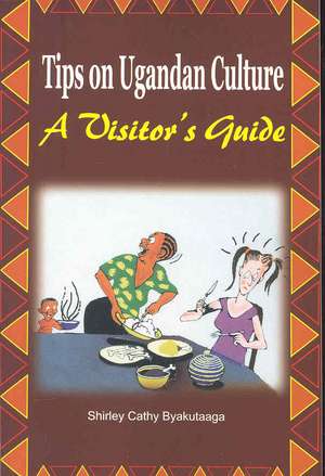 Tips on Ugandan Culture. a Visitor's Guide de Shirley Cathy Byakutaaga