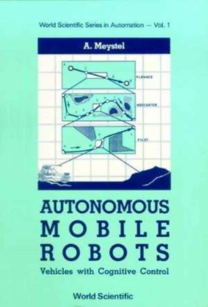 Autonomous Mobile Robots: Vehicles with Cognitive Control de Alex Meystel