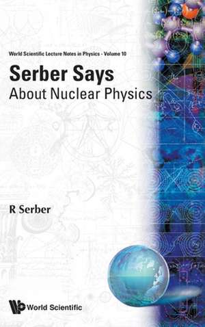 Serber Says: About Nuclear Physics de Robert Serber