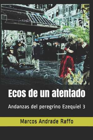 Ecos de un atentado: Andanzas del peregrino Ezequiel 3 de Marcos Andrade Raffo