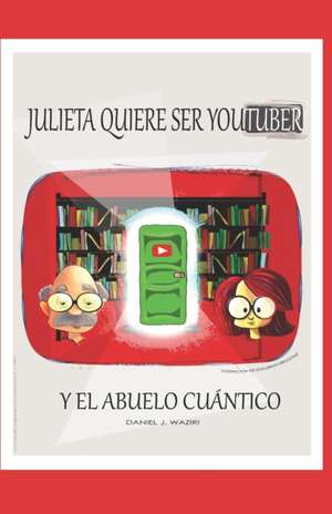 Julieta Quiere Ser Youtuber y El Abuelo Cuántico de Daniel J Waziri