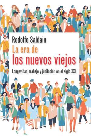 La era de los nuevos viejos: Longevidad, trabajo y jubilación en el siglo XXI de Gerardo Caetano