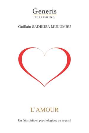 L'Amour: Un fait spirituel, psychologique ou acquis? de Guillain Sadikisa Mulumbu