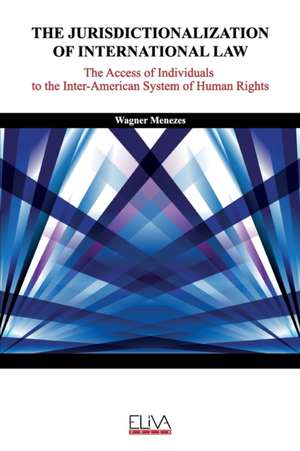 The Jurisdictionalization of International Law: The Access of Individuals to the Inter-American System of Human Rights de Wagner Menezes