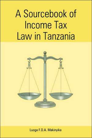 A Sourcebook of Income Tax Law in Tanzan de F. D. a. Makinyika Luoga