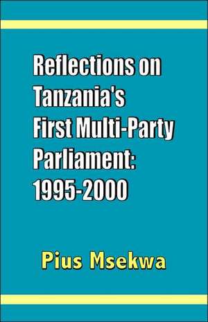 Reflections on Tanzania's First Multi-Party Parliament de Pius Msekwa