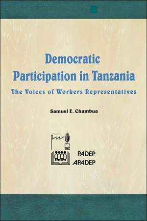 Democratic Participation in Tanzania. The Voices of Workers Representatives de Samuel E Chambua