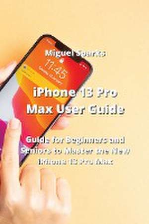 iPhone 13 Pro Max User Guide de Miguel Sparks