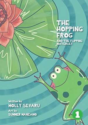 The Hopping Frog And The Flipping Waterlily de Molly Sevaru