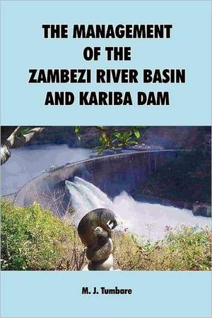 The Management of the Zambezi River Basin and Kariba Dam de M. J. Tumbare