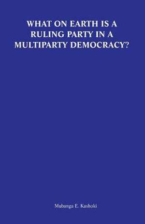 What on Earth Is a Ruling Party in a Multiparty Democracy? Musings and Ruminations of an Armchair Critic de Mubanga E. Kashoki