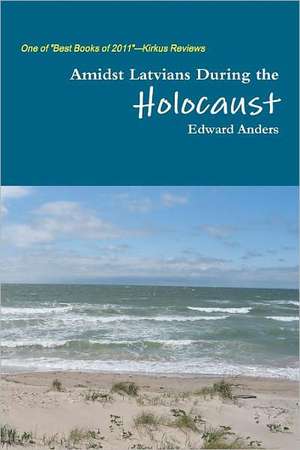 Amidst Latvians During the Holocaust de Edward Anders