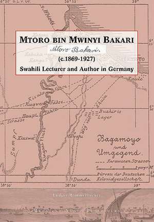 Mtoro Bin Mwinyi Bakari. Swahili Lecturer and Author in Germany: Volume 4 de Ludger Wimmelbücker