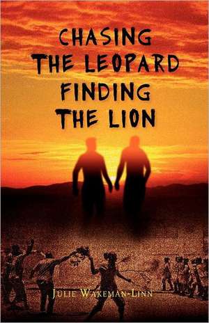 Chasing the Leopard Finding the Lion de Julie Wakeman-Linn