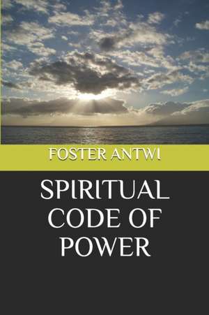 Spiritual Code of Power de Foster Antwi