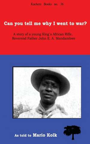 Can You Tell Me Why I Went to War? a Story of a Young King's Rifle, Reverend Father John E.A. Mandambwe: Religion and Cultural Interactions in Malawi