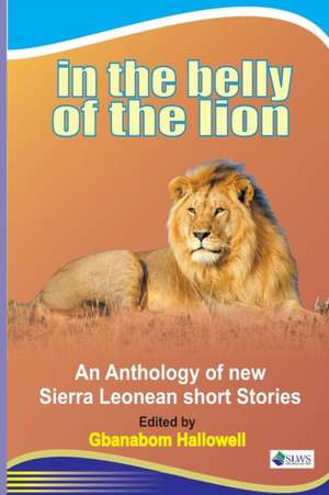 In the Belly of the Lion. An Anthology of new Sierra Leonean short Stories de Gbanabom Hallowell