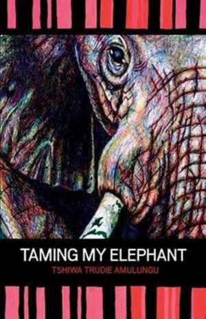 Taming My Elephant de Tshiwa Trudie Amulungu