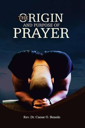 The Origin and Purpose of Prayer de Caesar Benedo