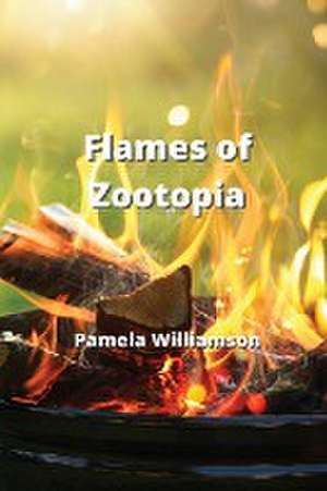 Flames of Zootopia de Pamela Williamson