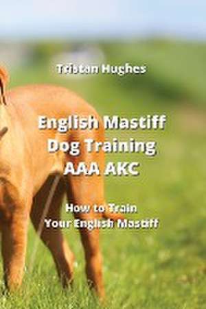 English Mastiff Dog Training AAA AKC de Tristan Hughes