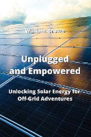 Unplugged and Empowered de William Brown