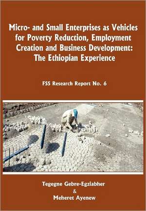 Micro-And Small Enterprises as Vehicles for Poverty Reduction, Employment Creation and Business Development. the Ethiopian Experience: A Short History and Guide de Tegegne Gebre-Egziabher