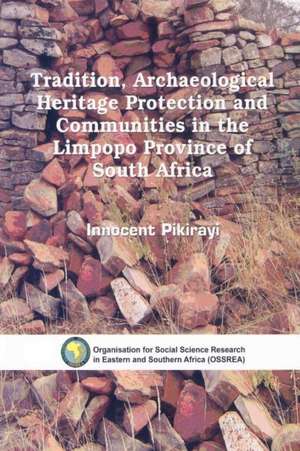 Tradition, Archaeological Heritage Protection and Communities in the Limpopo Province of South Africa de Innocent Pikirayi