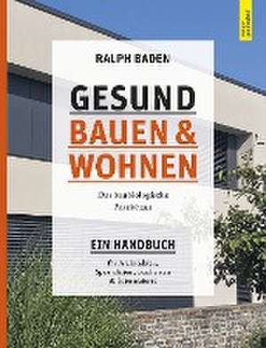 Gesund bauen und Wohnen. Das baubiologische Passivhaus de Ralph Baden