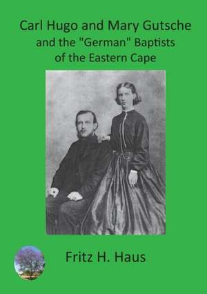 Carl Hugo and Mary Gutsche and the "German" Baptists of the Eastern Cape de Fritz H. Haus