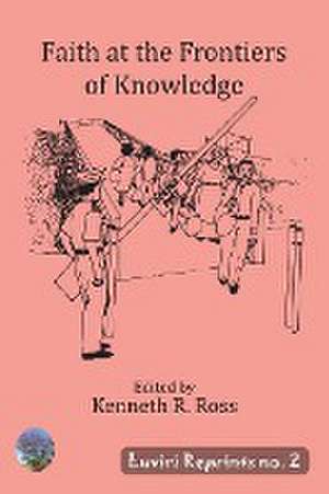 Faith at the Frontiers of Knowledge de Kenneth R. Ross