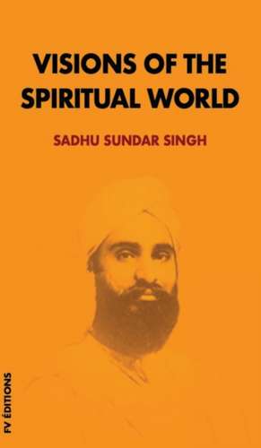 Visions of the spiritual world de Sadhu Sundar Singh