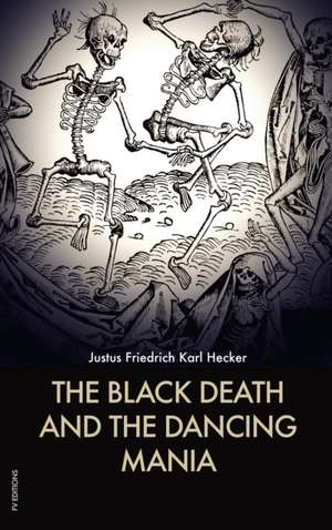 The Black Death and the Dancing Mania de Justus Friedrich Karl Hecker