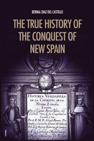 The True History of the Conquest of New Spain de Bernal Diaz Del Castillo