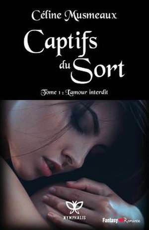 Captifs Du Sort: 1- L'Amour Interdit de Celine Musmeaux