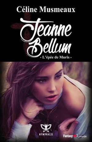 Jeanne Bellum: L'Epee de Muris de Celine Musmeaux