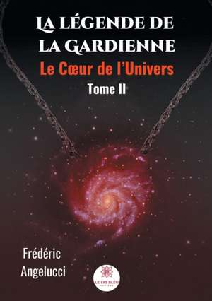 La légende de la Gardienne - Tome II: Le Coeur de l'Univers de Frédéric Angelucci