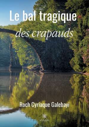 Le bal tragique des crapauds de Roch Cyriaque Galebayi