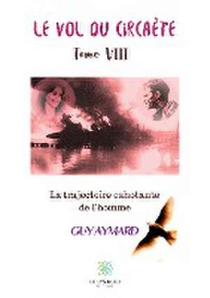 Le vol du circaète: Tome VIII: La trajectoire cahotante de l'homme de Guy Aymard