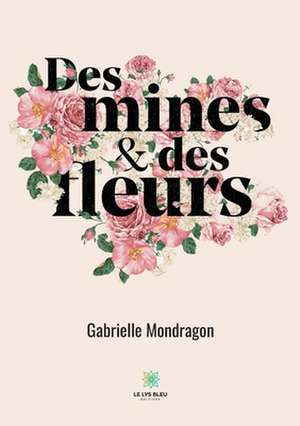 Des mines et des fleurs de Gabrielle Mondragon