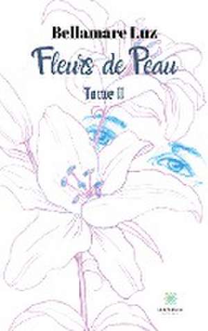 Fleurs de Peau: Tome II de Bellamare Luz