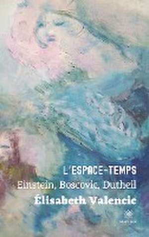 L'espace-temps: Einstein, Boscovic, Dutheil de Élisabeth Valencic