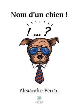 Nom d'un chien ! de Alexandre Perrin